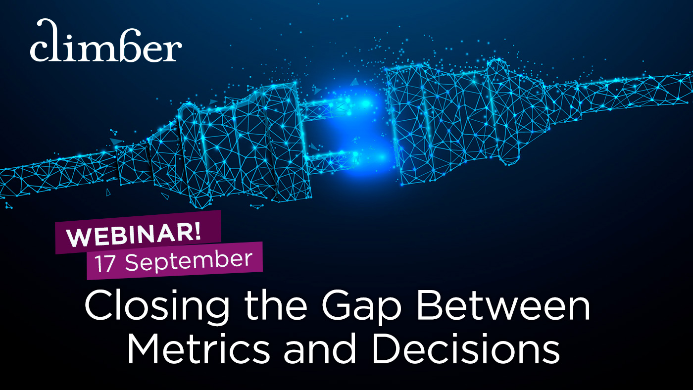 Climber Webinar Closing the Gap Between Metrics and Decisions